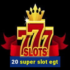 20 super slot egt