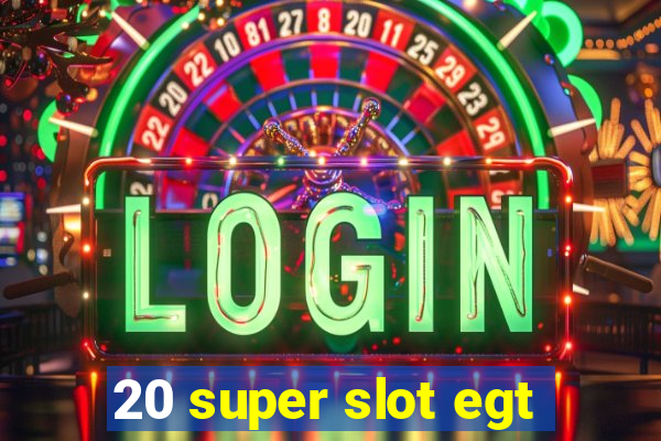 20 super slot egt