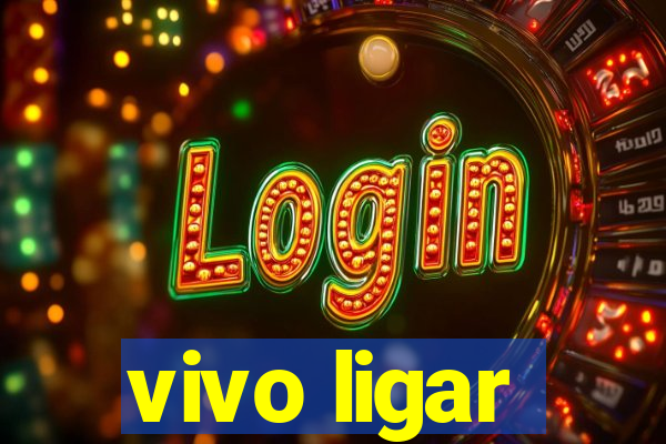 vivo ligar