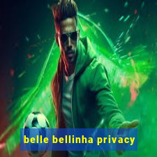 belle bellinha privacy