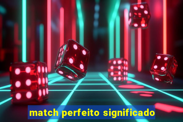 match perfeito significado