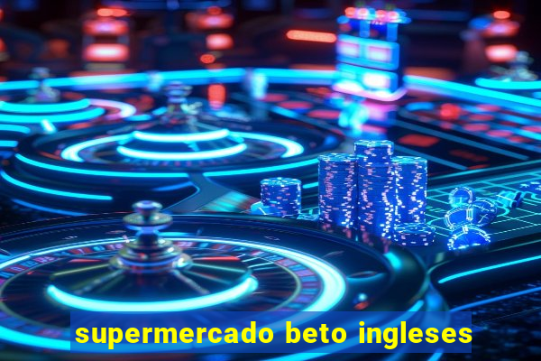 supermercado beto ingleses