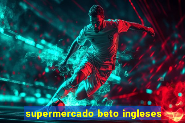 supermercado beto ingleses