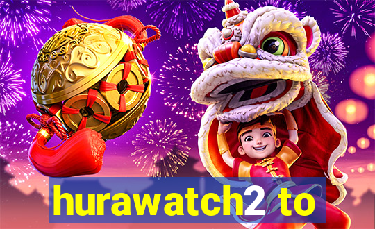 hurawatch2 to