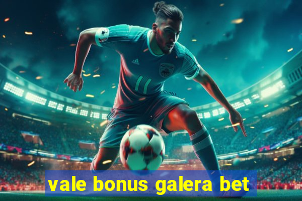 vale bonus galera bet