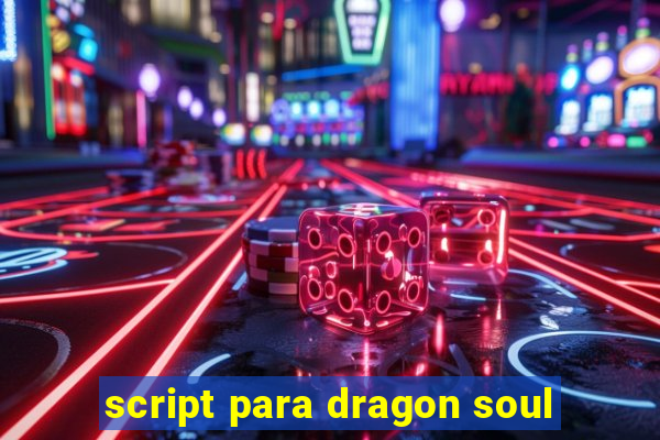 script para dragon soul