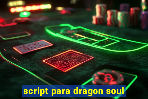 script para dragon soul