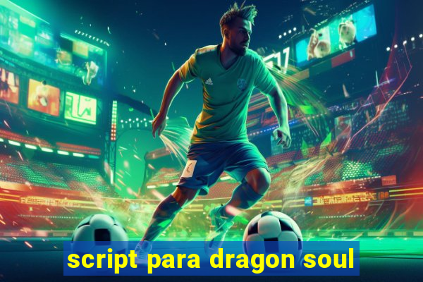 script para dragon soul