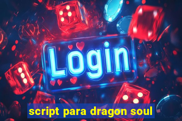 script para dragon soul