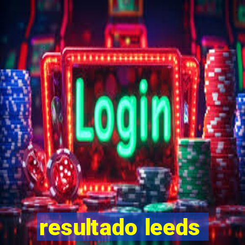 resultado leeds