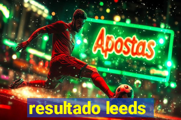 resultado leeds