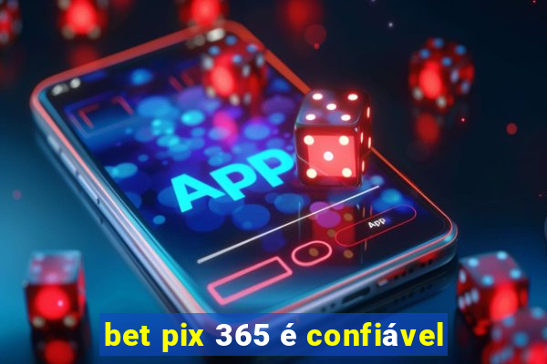 bet pix 365 é confiável