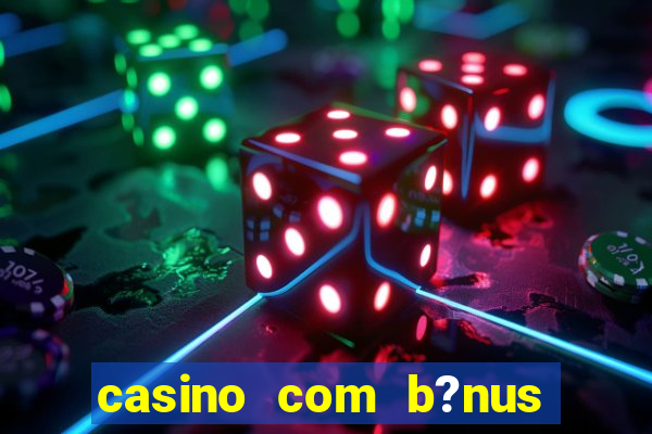 casino com b?nus grátis de boas-vindas sem deposito