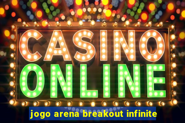 jogo arena breakout infinite