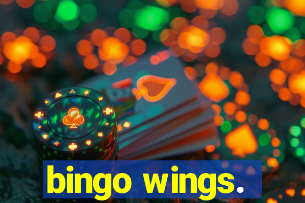 bingo wings.