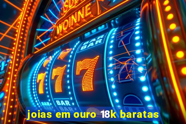 joias em ouro 18k baratas