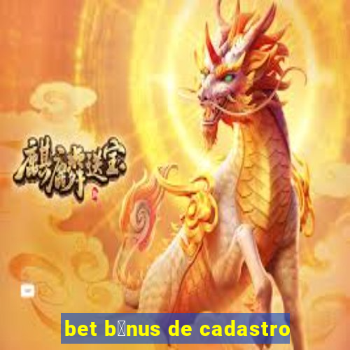 bet b么nus de cadastro