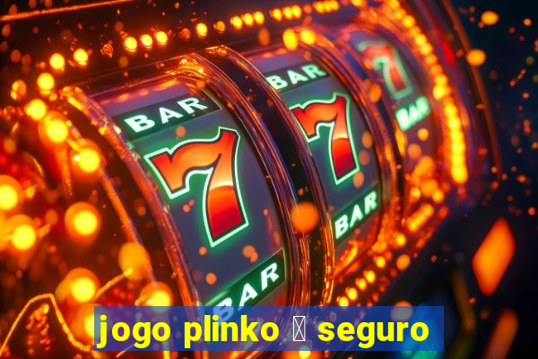 jogo plinko 茅 seguro