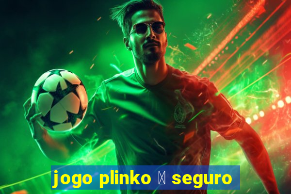 jogo plinko 茅 seguro