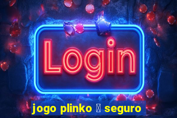 jogo plinko 茅 seguro