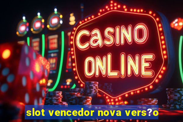 slot vencedor nova vers?o