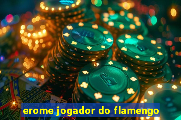 erome jogador do flamengo