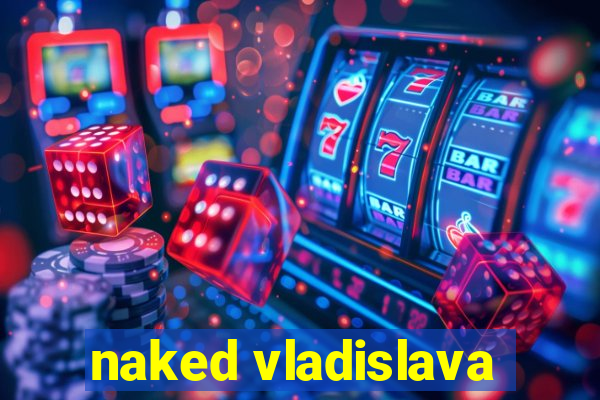 naked vladislava