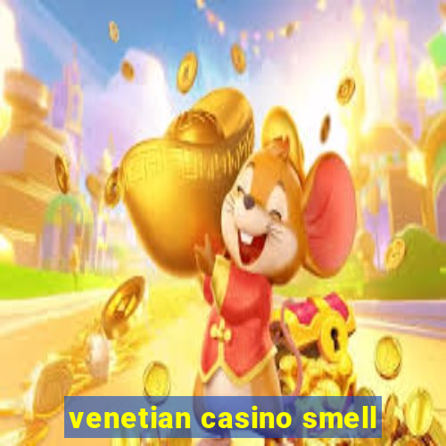 venetian casino smell