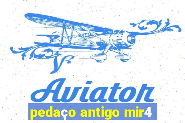 pedaço antigo mir4