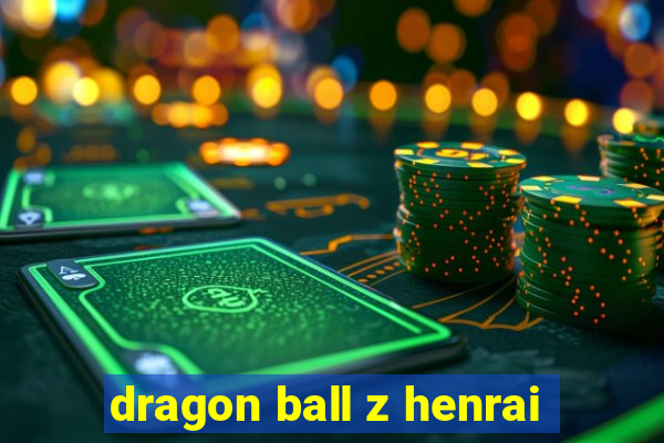 dragon ball z henrai