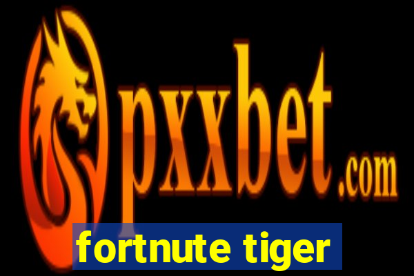 fortnute tiger