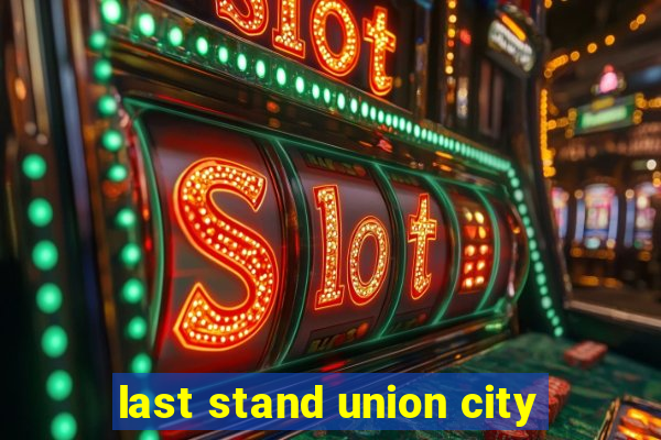 last stand union city