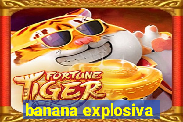 banana explosiva