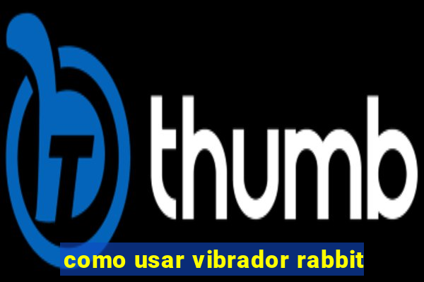 como usar vibrador rabbit