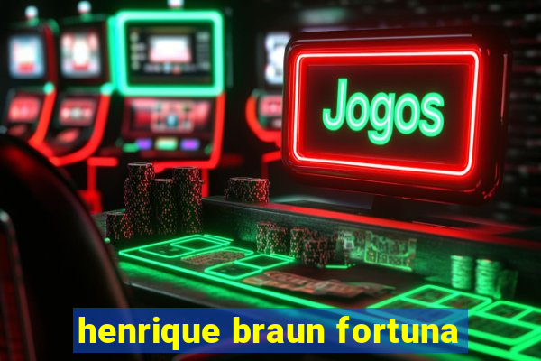 henrique braun fortuna