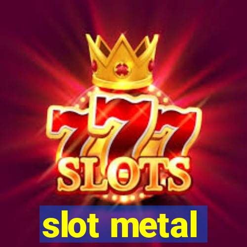 slot metal