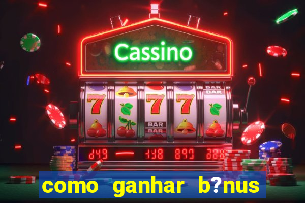 como ganhar b?nus no fortune tiger