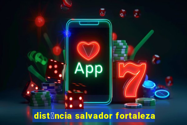 dist芒ncia salvador fortaleza