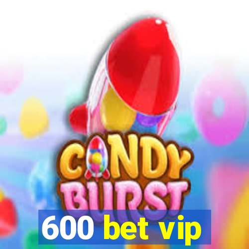 600 bet vip