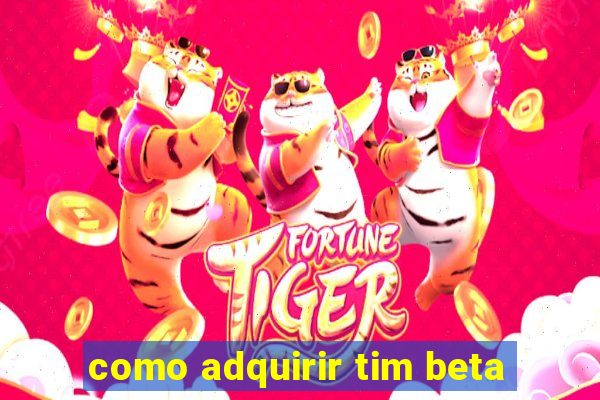 como adquirir tim beta