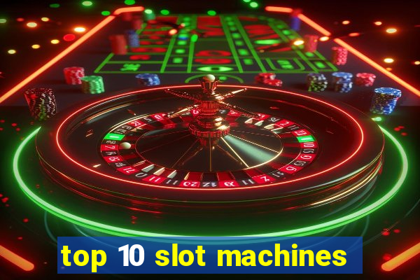 top 10 slot machines