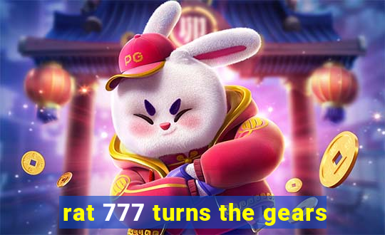 rat 777 turns the gears