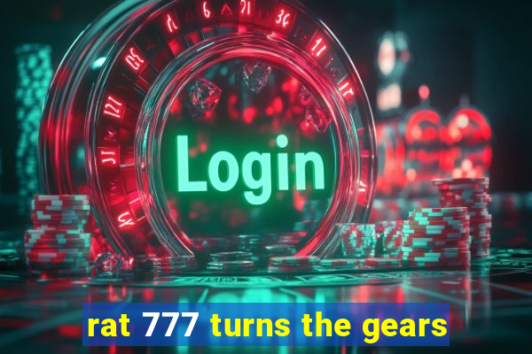 rat 777 turns the gears