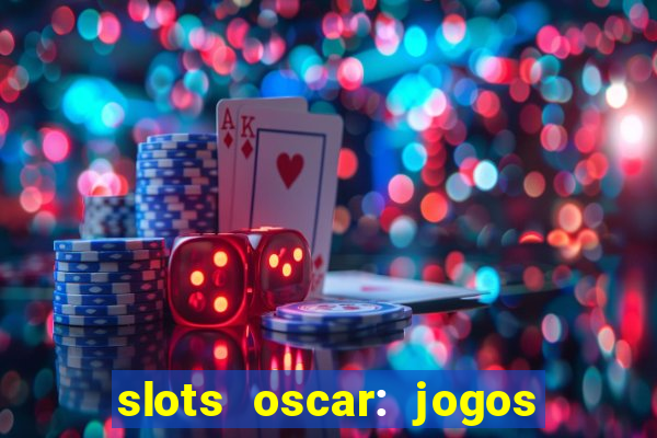 slots oscar: jogos de casino