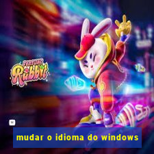 mudar o idioma do windows