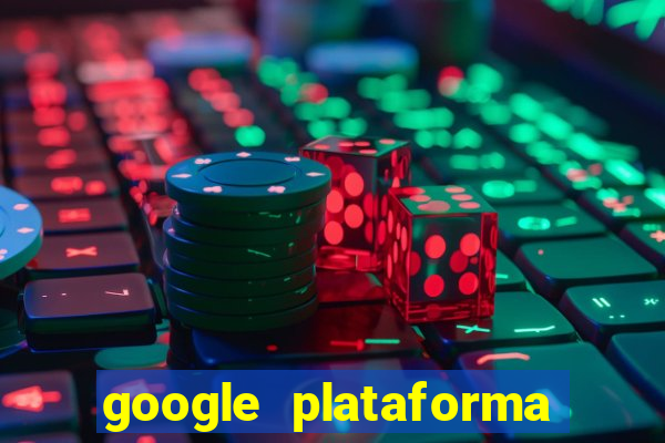 google plataforma de jogos