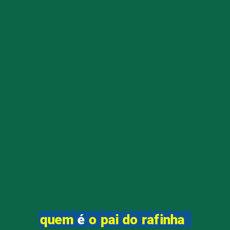 quem é o pai do rafinha