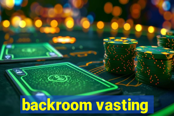 backroom vasting