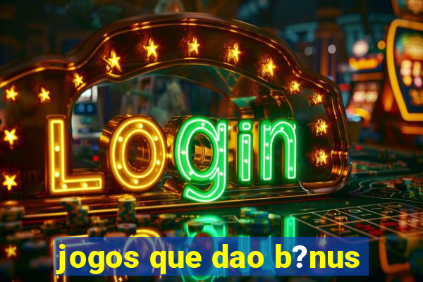 jogos que dao b?nus