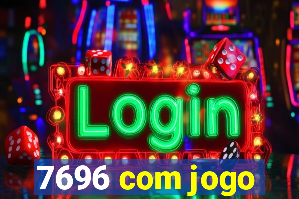 7696 com jogo